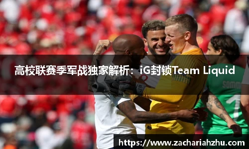 高校联赛季军战独家解析：iG封锁Team Liquid